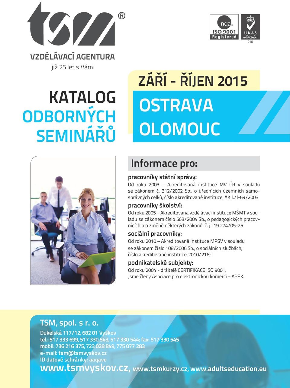 /I-69/2003 pracovníky školství: Od roku 2005 Akreditovaná vzdělávací instituce MŠMT v souladu se zákonem číslo 563/2004 Sb., o pedagogických pracovnících a o změně některých zákonů, č. j.