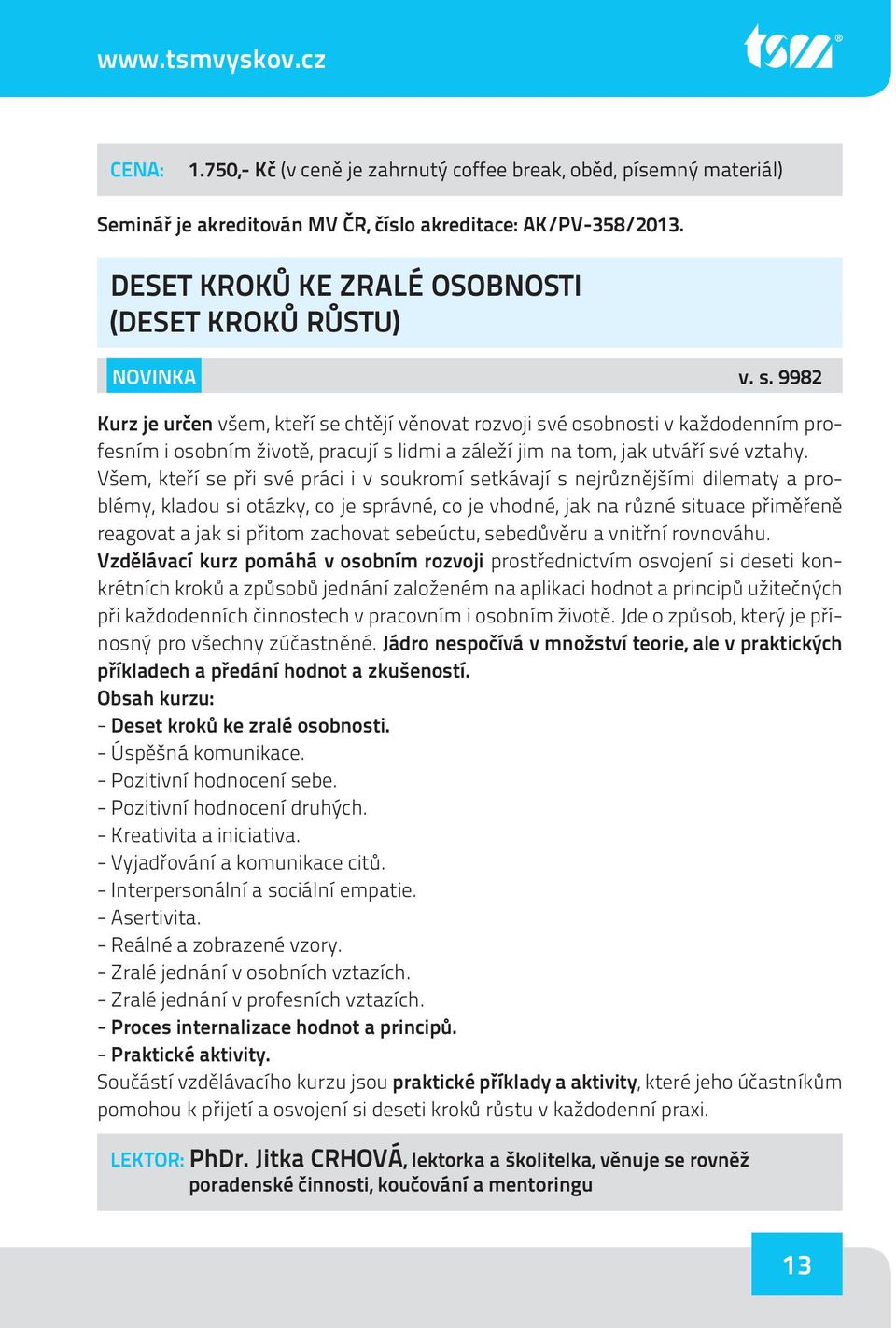 9982 Kurz je určen všem, kteří se chtějí věnovat rozvoji své osobnosti v každodenním profesním i osobním životě, pracují s lidmi a záleží jim na tom, jak utváří své vztahy.