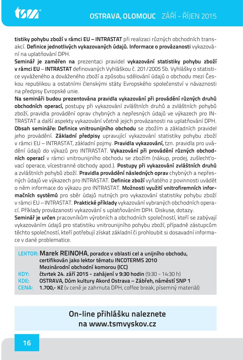 Vyhlášky o statistice vyváženého a dováženého zboží a způsobu sdělování údajů o obchodu mezi Českou republikou a ostatními členskými státy Evropského společenství v návaznosti na předpisy Evropské