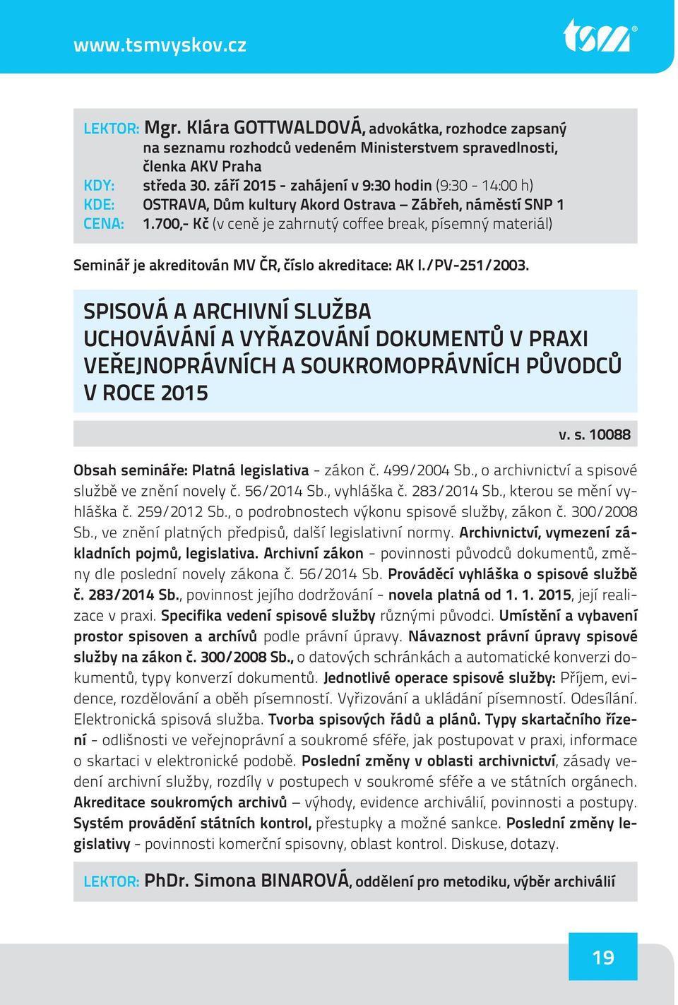 SPISOVÁ A ARCHIVNÍ SLUŽBA UCHOVÁVÁNÍ A VYŘAZOVÁNÍ DOKUMENTŮ V PRAXI VEŘEJNOPRÁVNÍCH A SOUKROMOPRÁVNÍCH PŮVODCŮ V ROCE 2015 v. s. 10088 Obsah semináře: Platná legislativa - zákon č. 499/2004 Sb.