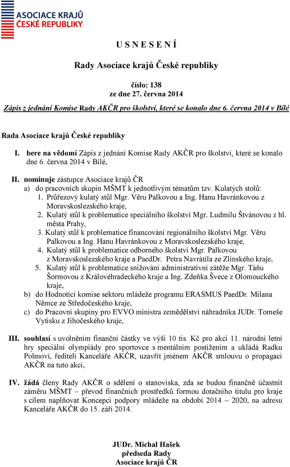 Kulatých stolů: 1. Průřezový kulatý stůl Mgr. Věru Palkovou a Ing. Hanu Havránkovou z Moravskoslezského kraje, 2. Kulatý stůl k problematice speciálního školství Mgr. Ludmilu Štvánovou z hl.