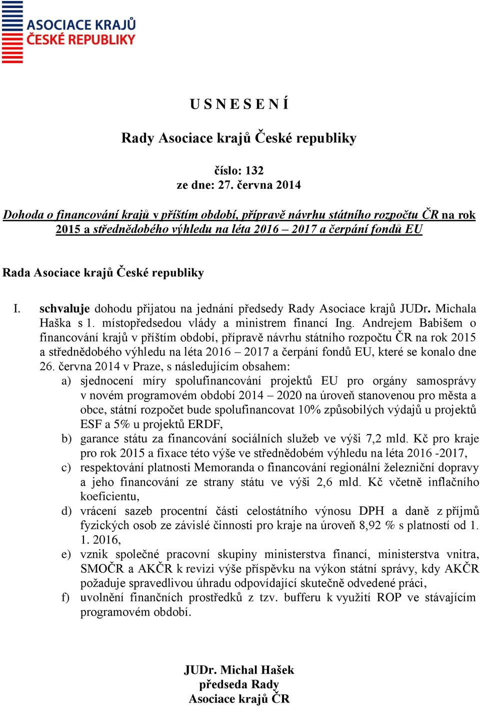 Andrejem Babišem o financování krajů v příštím období, přípravě návrhu státního rozpočtu ČR na rok 2015 a střednědobého výhledu na léta 2016 2017 a čerpání fondů EU, které se konalo dne 26.