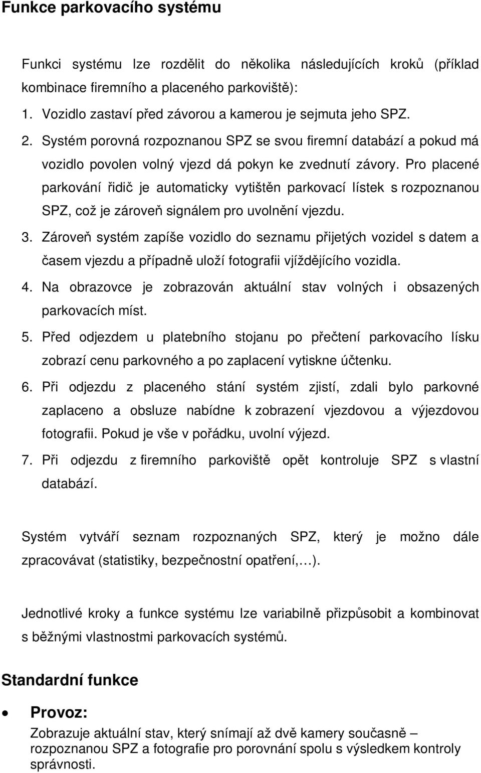 Pro placené parkování idi je automaticky vytištn parkovací lístek s rozpoznu SPZ, což je zárove signálem pro uvolnní vjezdu. 3.