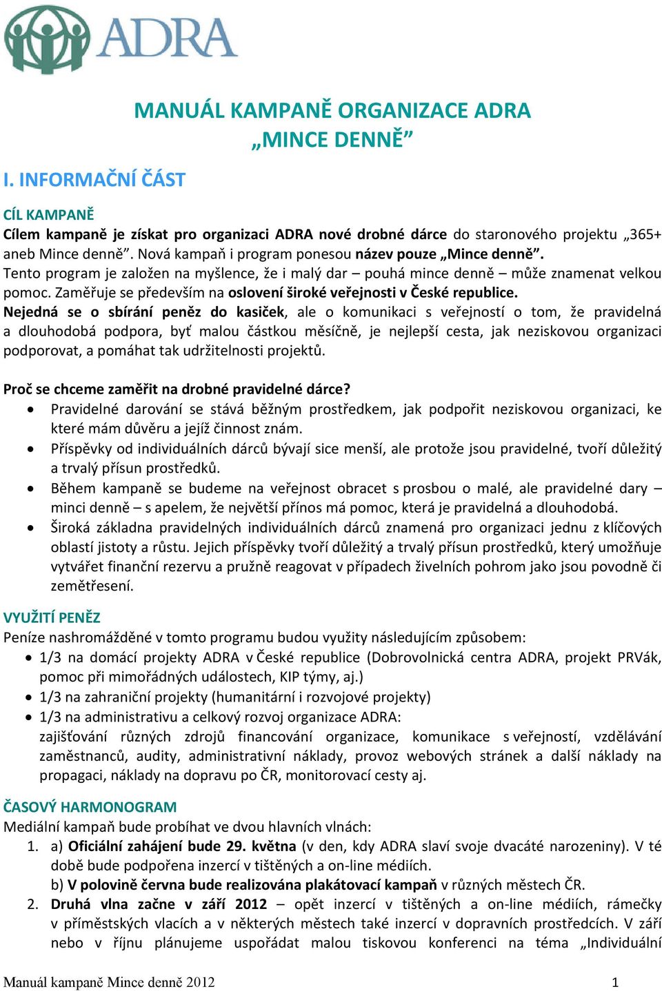 Zaměřuje se především na oslovení široké veřejnosti v České republice.