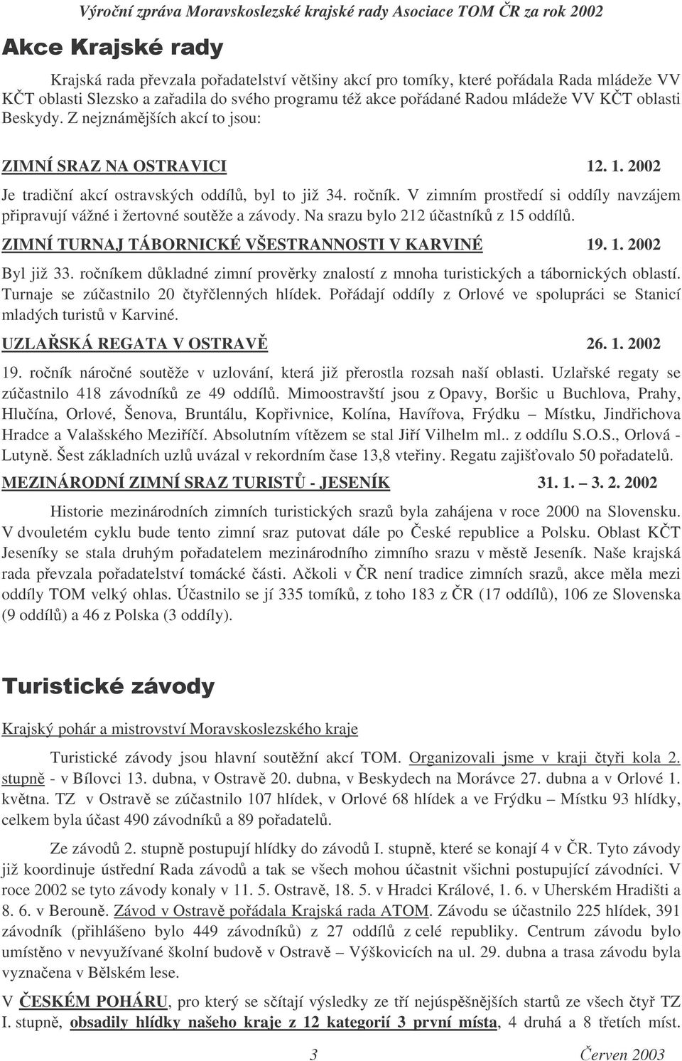 V zimním prostedí si oddíly navzájem pipravují vážné i žertovné soutže a závody. Na srazu bylo 212 úastník z 15 oddíl. ZIMNÍ TURNAJ TÁBORNICKÉ VŠESTRANNOSTI V KARVINÉ 19. 1. 2002 Byl již 33.