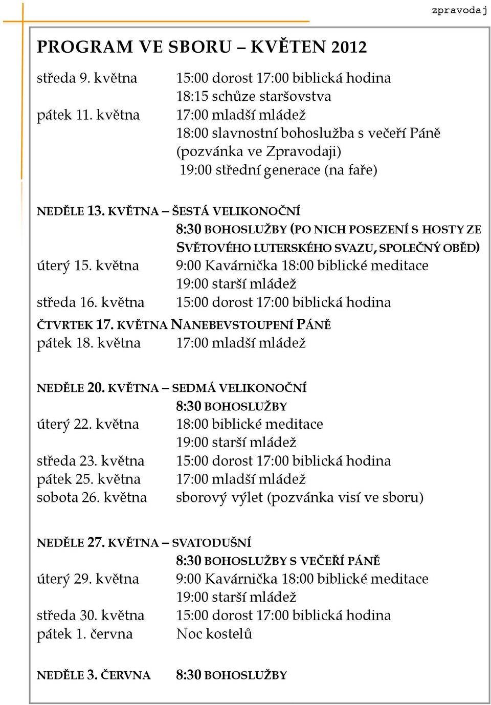 KVĚTNA ŠESTÁ VELIKONOČNÍ ) ) ) 8:30 BOHOSLUŽBY (PO NICH POSEZENÍ S HOSTY ZE ) ) ) SVĚTOVÉHO LUTERSKÉHO SVAZU, SPOLEČNÝ OBĚD) úterý 15.