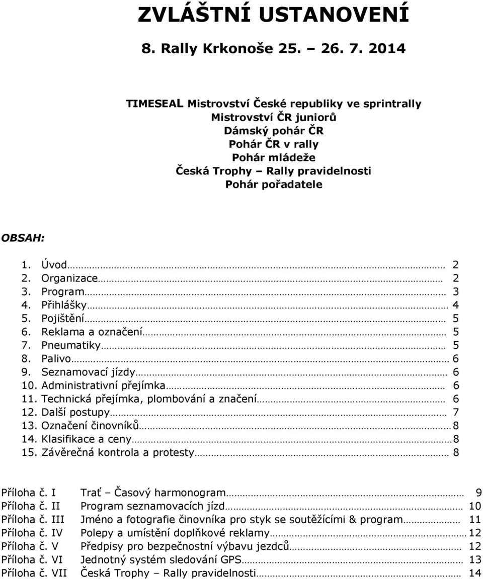 Organizace 2 3. Program 3 4. Přihlášky 4 5. Pojištění 5 6. Reklama a označení 5 7. Pneumatiky 5 8. Palivo 6 9. Seznamovací jízdy 6 10. Administrativní přejímka 6 11.