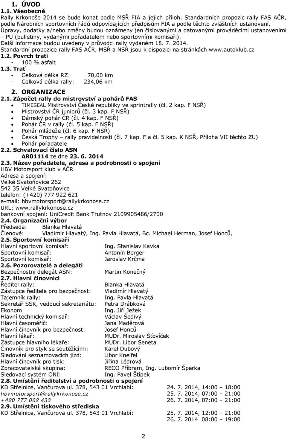 Další informace budou uvedeny v průvodci rally vydaném 18. 7. 2014. Standardní propozice rally FAS AČR, MSŘ a NSŘ jsou k dispozici na stránkách www.autoklub.cz. 1.2. Povrch trati - 100 % asfalt 1.3.