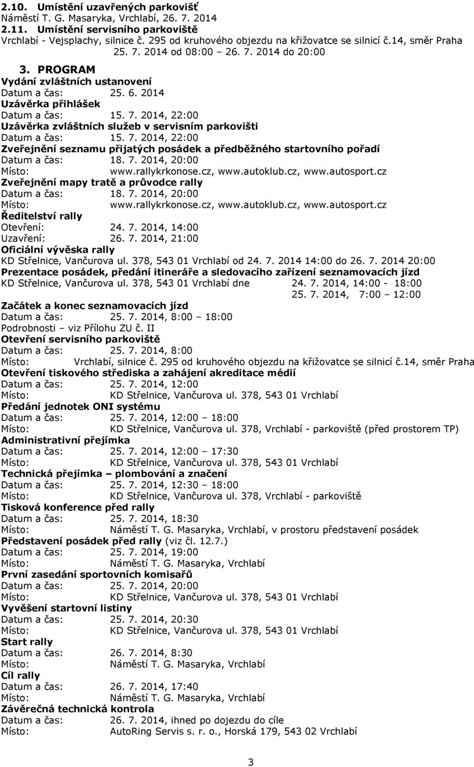 2014 Uzávěrka přihlášek Datum a čas: 15. 7. 2014, 22:00 Uzávěrka zvláštních služeb v servisním parkovišti Datum a čas: 15. 7. 2014, 22:00 Zveřejnění seznamu přijatých posádek a předběžného startovního pořadí Datum a čas: 18.