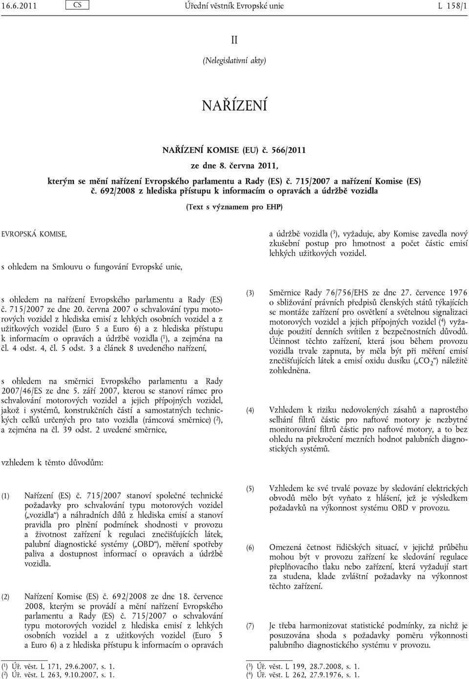 692/2008 z hlediska přístupu k informacím o opravách a údržbě vozidla (Text s významem pro EHP) EVROPSKÁ KOMISE, s ohledem na Smlouvu o fungování Evropské unie, a údržbě vozidla ( 3 ), vyžaduje, aby