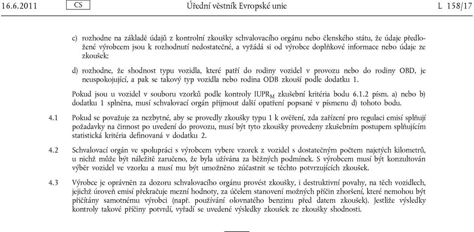 pak se takový typ vozidla nebo rodina ODB zkouší podle dodatku 1. Pokud jsou u vozidel v souboru vzorků podle kontroly IUPR M zkušební kritéria bodu 6.1.2 písm.