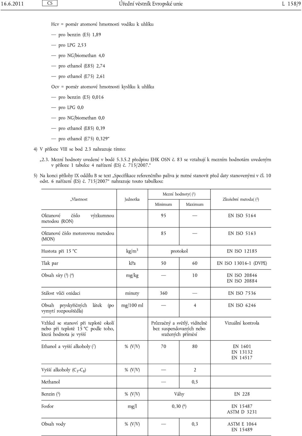 3.5.2 předpisu EHK OSN č. 83 se vztahují k mezním hodnotám uvedeným v příloze 1 tabulce 4 nařízení (ES) č. 715/2007.