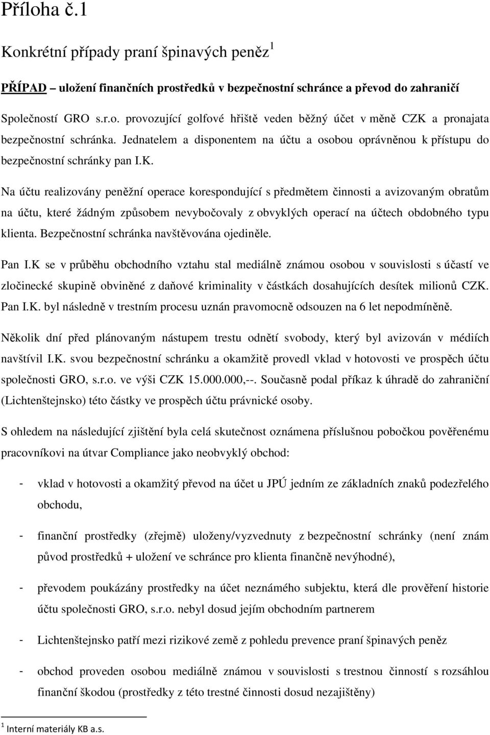 Na účtu realizovány peněžní operace korespondující s předmětem činnosti a avizovaným obratům na účtu, které žádným způsobem nevybočovaly z obvyklých operací na účtech obdobného typu klienta.