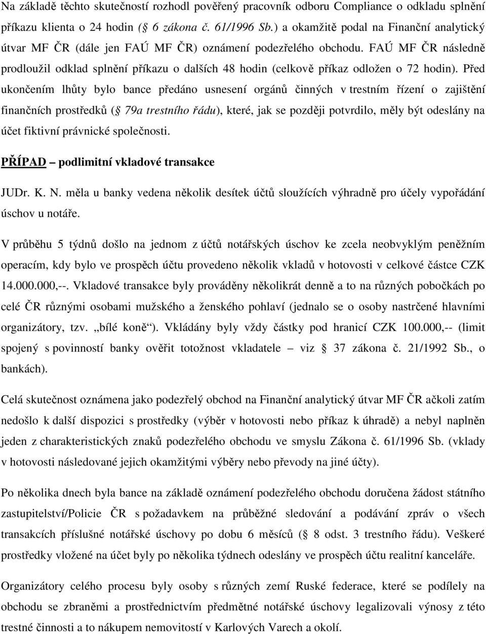 FAÚ MF ČR následně prodloužil odklad splnění příkazu o dalších 48 hodin (celkově příkaz odložen o 72 hodin).