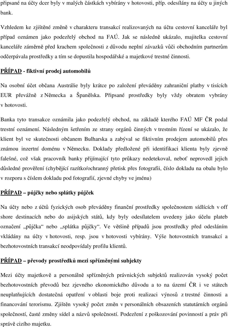 Jak se následně ukázalo, majitelka cestovní kanceláře záměrně před krachem společnosti z důvodu neplní závazků vůči obchodním partnerům odčerpávala prostředky a tím se dopustila hospodářské a