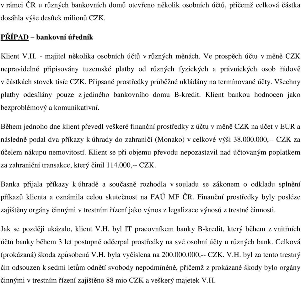 Připsané prostředky průběžné ukládány na termínované účty. Všechny platby odesílány pouze z jediného bankovního domu B-kredit. Klient bankou hodnocen jako bezproblémový a komunikativní.