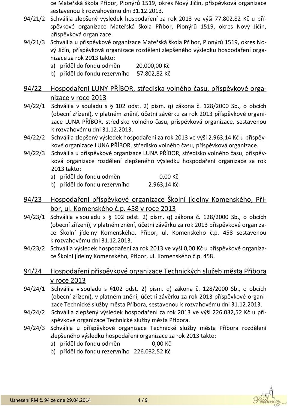 94/21/3 Schválila u příspěvkové organizace Mateřská škola Příbor, Pionýrů 1519, okres Nový Jičín, příspěvková organizace rozdělení zlepšeného výsledku hospodaření organizace za rok 2013 takto: a)