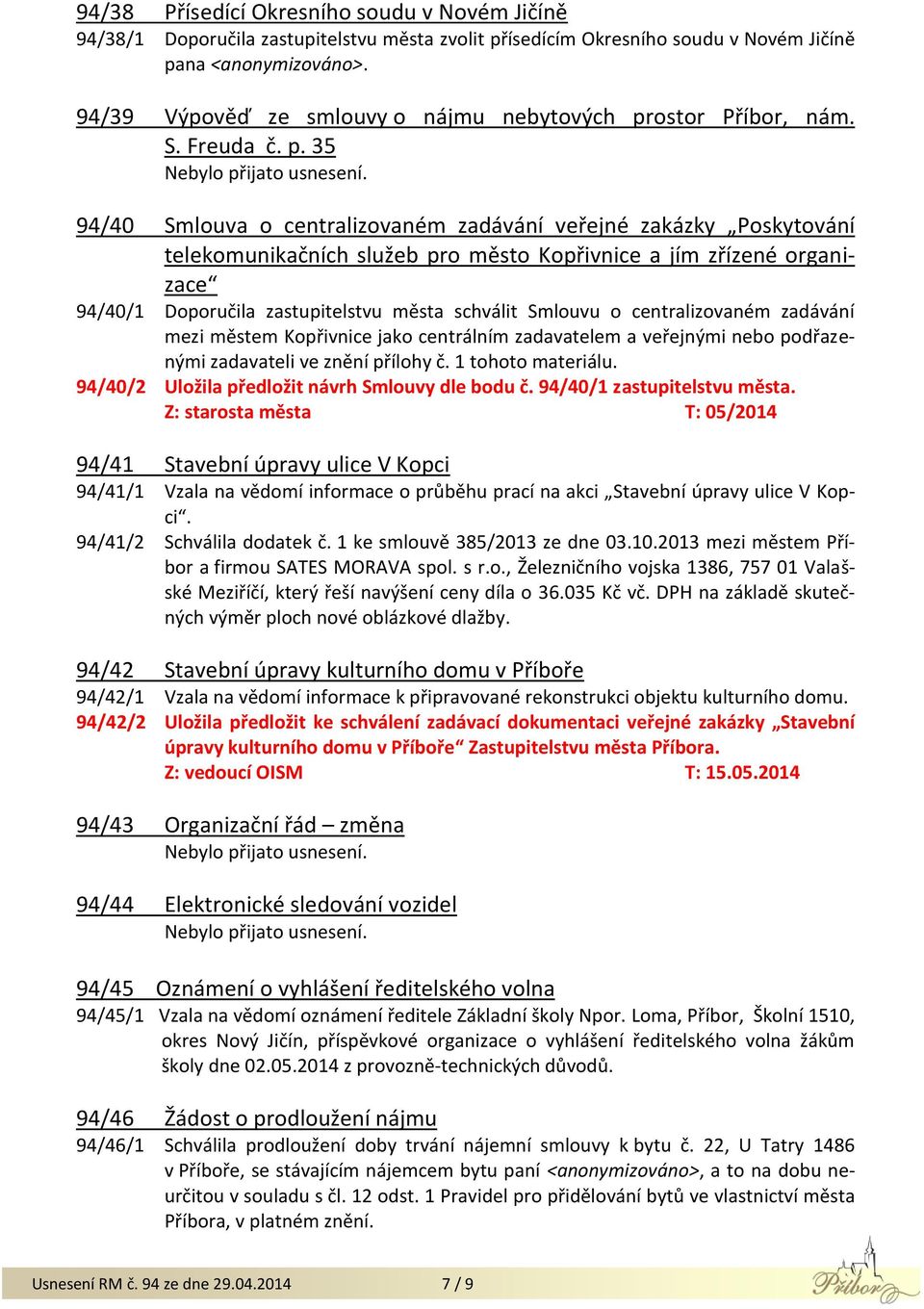 94/40 Smlouva o centralizovaném zadávání veřejné zakázky Poskytování telekomunikačních služeb pro město Kopřivnice a jím zřízené organizace 94/40/1 Doporučila zastupitelstvu města schválit Smlouvu o