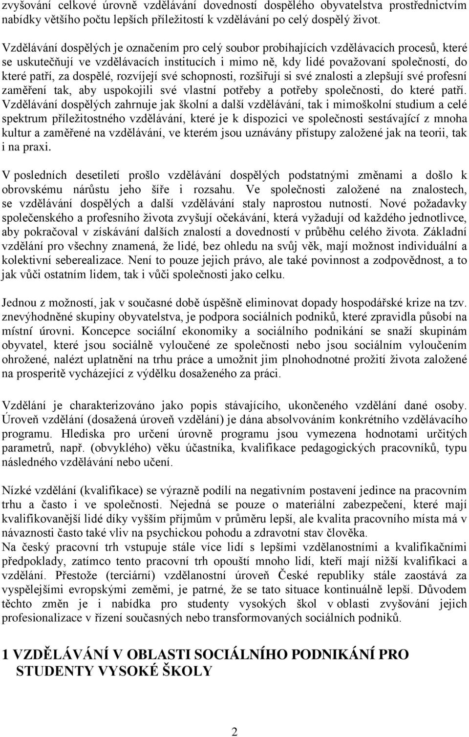 dospělé, rozvíjejí své schopnosti, rozšiřují si své znalosti a zlepšují své profesní zaměření tak, aby uspokojili své vlastní potřeby a potřeby společnosti, do které patří.