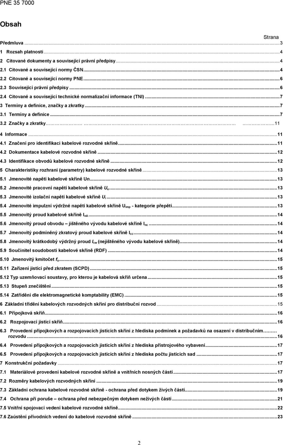 .. 11 4.1 Značení pro identifikaci kabelové rozvodné skříně... 11 4.2 Dokumentace kabelové rozvodné skříně... 12 4.3 Identifikace obvodů kabelové rozvodné skříně.