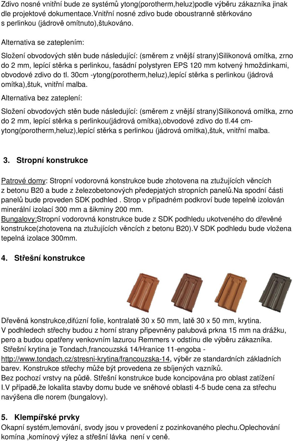 Alternativa se zateplením: Složení obvodových stěn bude následující: (směrem z vnější strany)silikonová omítka, zrno do 2 mm, lepící stěrka s perlinkou, fasádní polystyren EPS 120 mm kotvený