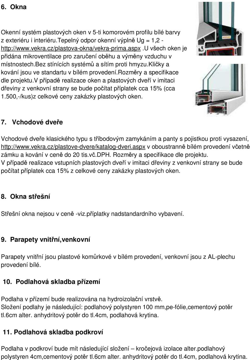 rozměry a specifikace dle projektu.v případě realizace oken a plastových dveří v imitaci dřeviny z venkovní strany se bude počítat příplatek cca 15% (cca 1.