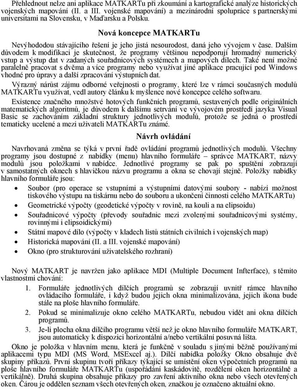 Nová koncepce MATKARTu Nevýhododou stávajícího řešení je jeho jistá nesourodost, daná jeho vývojem v čase.