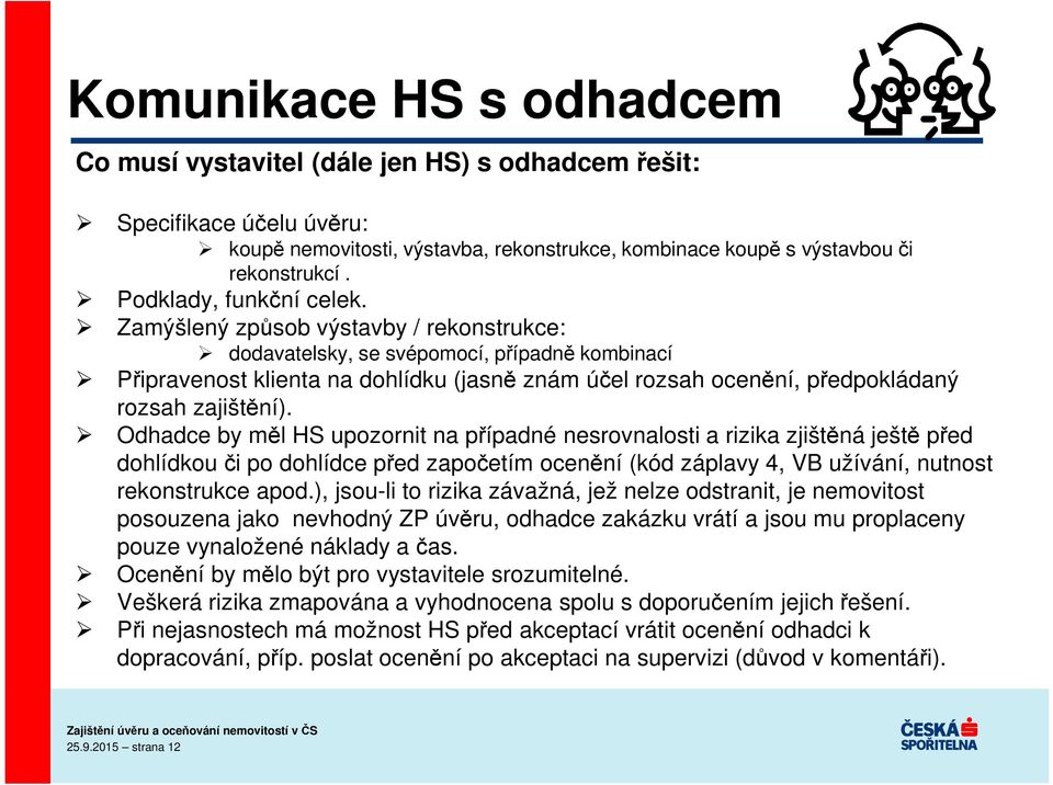 Zamýšlený způsob výstavby / rekonstrukce: dodavatelsky, se svépomocí, případně kombinací Připravenost klienta na dohlídku (jasně znám účel rozsah ocenění, předpokládaný rozsah zajištění).