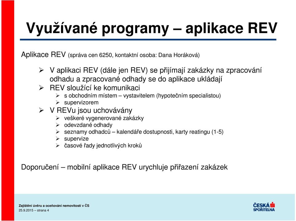 (hypotečním specialistou) supervizorem V REVu jsou uchovávány veškeré vygenerované zakázky odevzdané odhady seznamy odhadců kalendáře