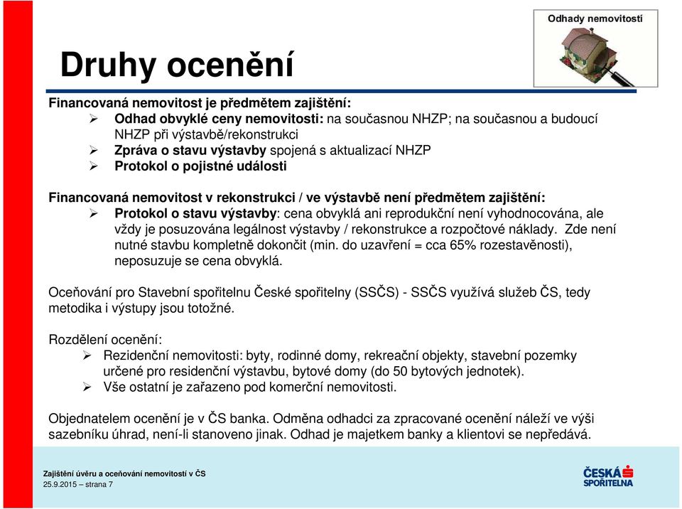 ale vždy je posuzována legálnost výstavby / rekonstrukce a rozpočtové náklady. Zde není nutné stavbu kompletně dokončit (min. do uzavření = cca 65% rozestavěnosti), neposuzuje se cena obvyklá.