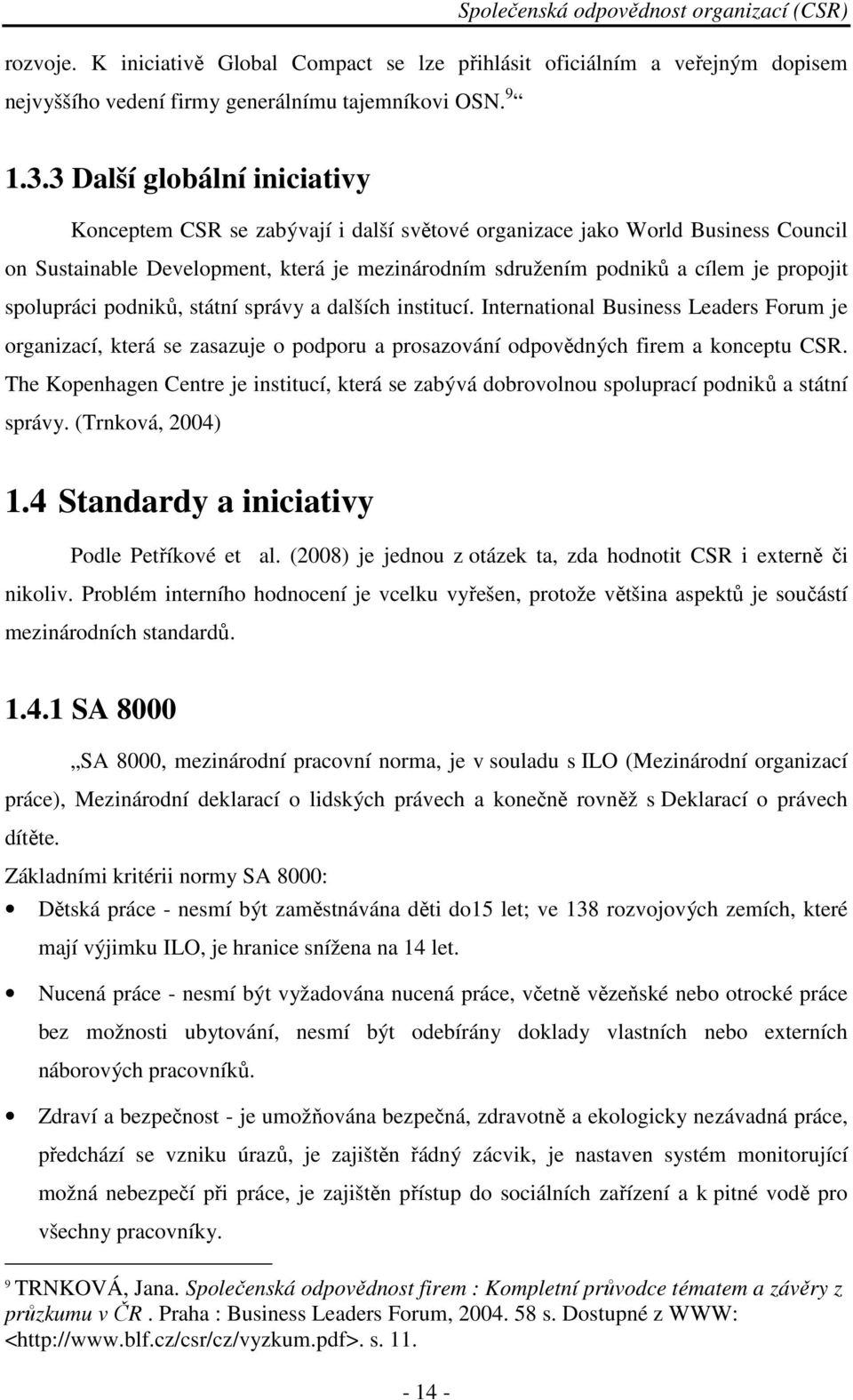 spolupráci podniků, státní správy a dalších institucí. International Business Leaders Forum je organizací, která se zasazuje o podporu a prosazování odpovědných firem a konceptu CSR.