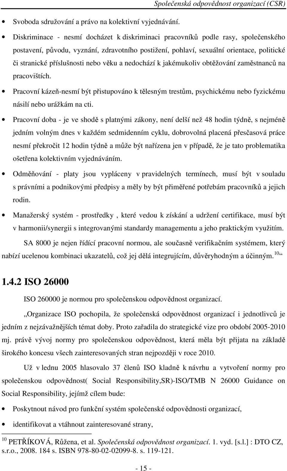 nebo věku a nedochází k jakémukoliv obtěžování zaměstnanců na pracovištích. Pracovní kázeň-nesmí být přistupováno k tělesným trestům, psychickému nebo fyzickému násilí nebo urážkám na cti.