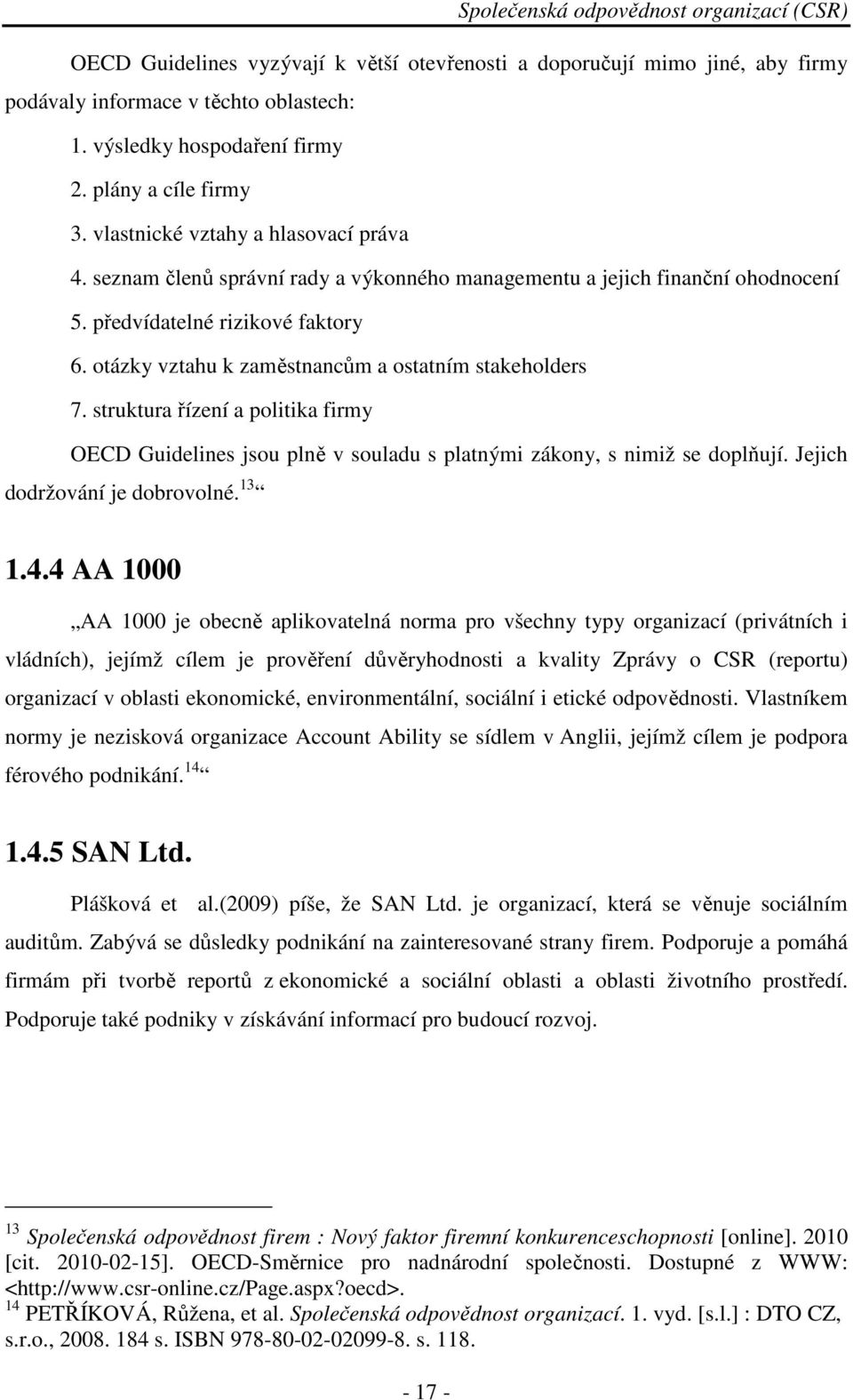 otázky vztahu k zaměstnancům a ostatním stakeholders 7. struktura řízení a politika firmy OECD Guidelines jsou plně v souladu s platnými zákony, s nimiž se doplňují. Jejich dodržování je dobrovolné.