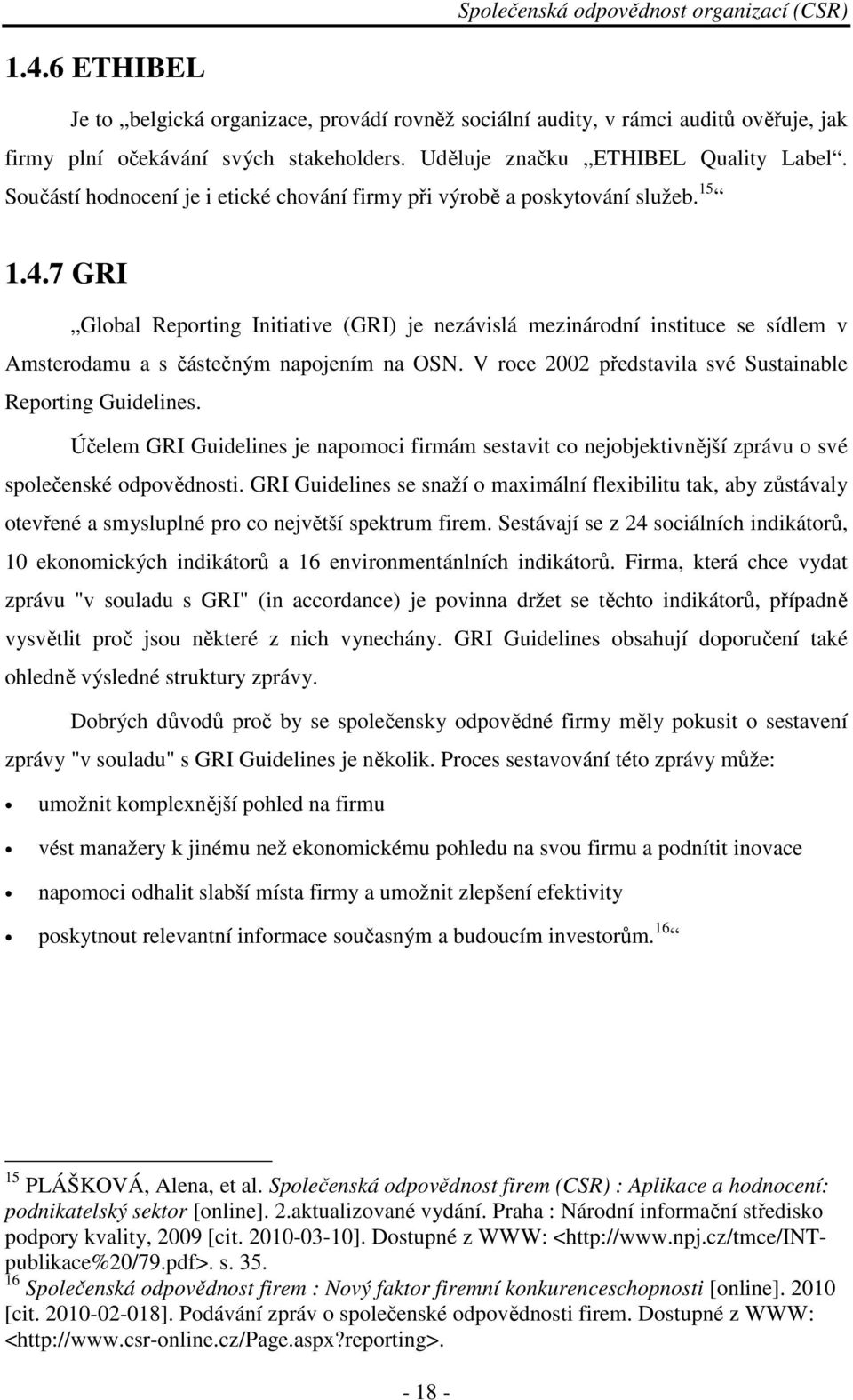 7 GRI Global Reporting Initiative (GRI) je nezávislá mezinárodní instituce se sídlem v Amsterodamu a s částečným napojením na OSN. V roce 2002 představila své Sustainable Reporting Guidelines.