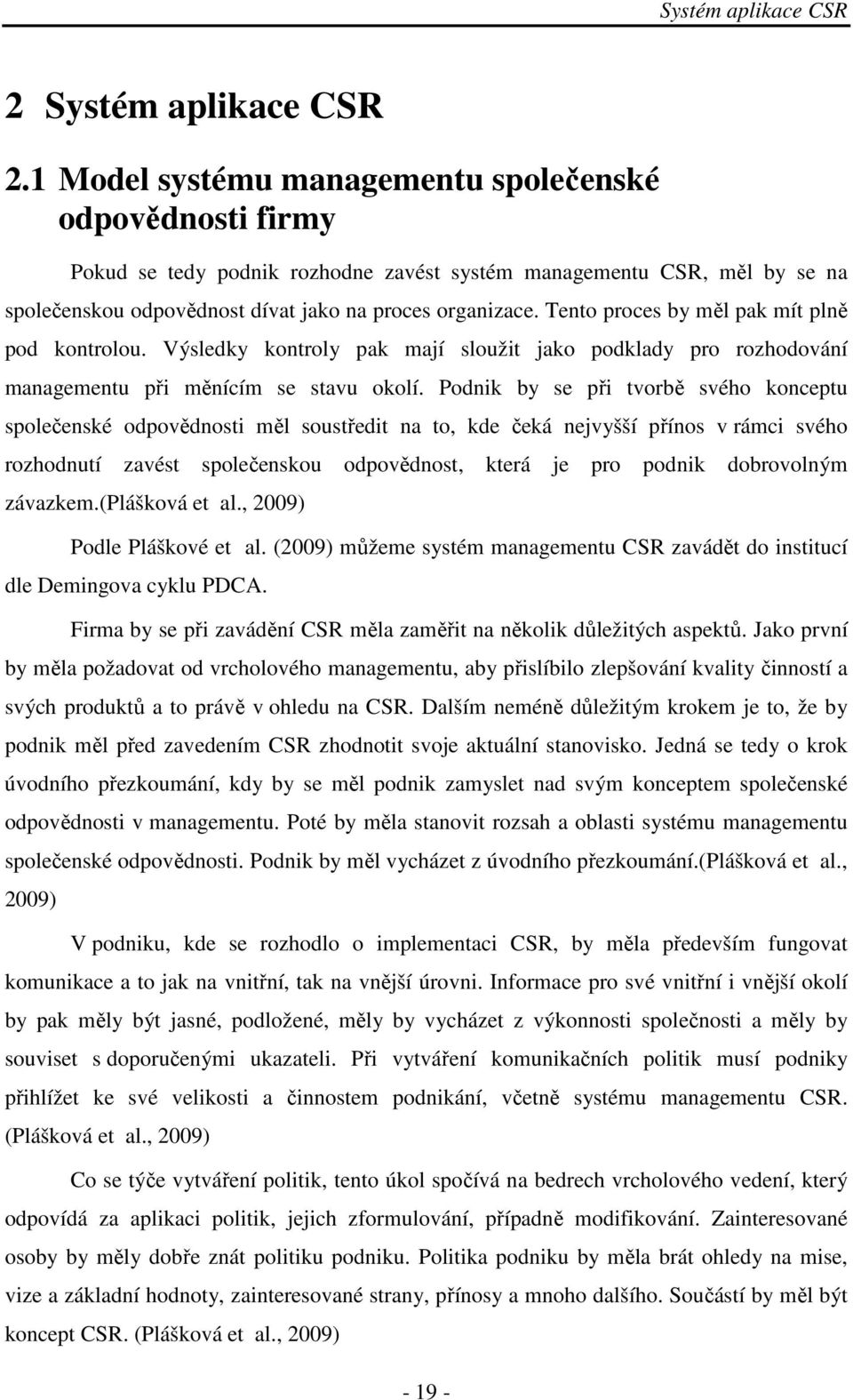 Tento proces by měl pak mít plně pod kontrolou. Výsledky kontroly pak mají sloužit jako podklady pro rozhodování managementu při měnícím se stavu okolí.