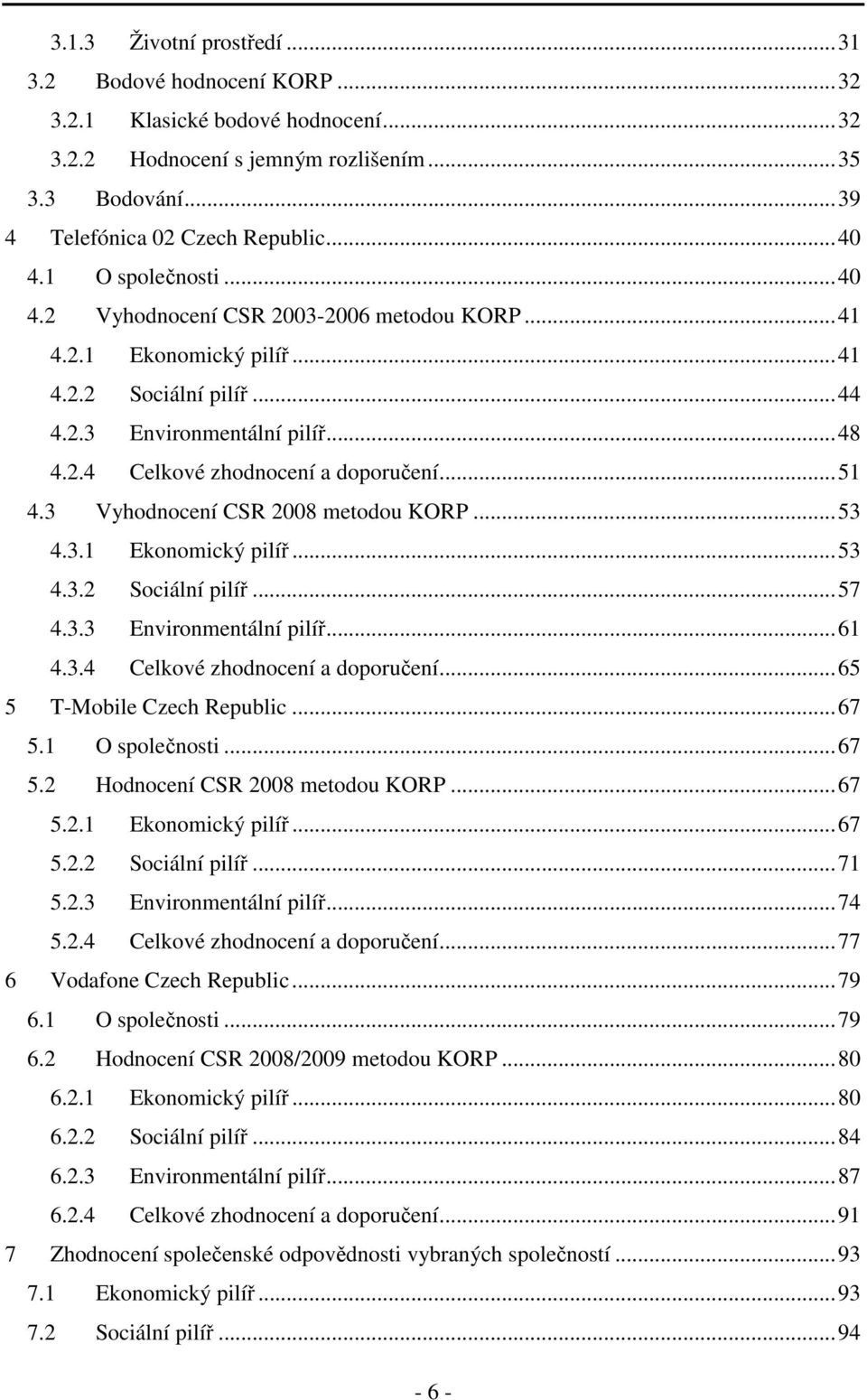 .. 51 4.3 Vyhodnocení CSR 2008 metodou KORP... 53 4.3.1 Ekonomický pilíř... 53 4.3.2 Sociální pilíř... 57 4.3.3 Environmentální pilíř... 61 4.3.4 Celkové zhodnocení a doporučení.