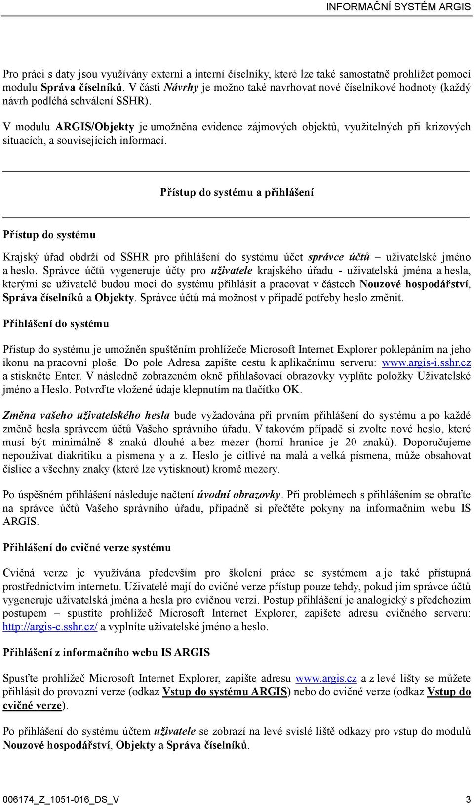 V modulu ARGIS/Objekty je umožněna evidence zájmových objektů, využitelných při krizových situacích, a souvisejících informací.