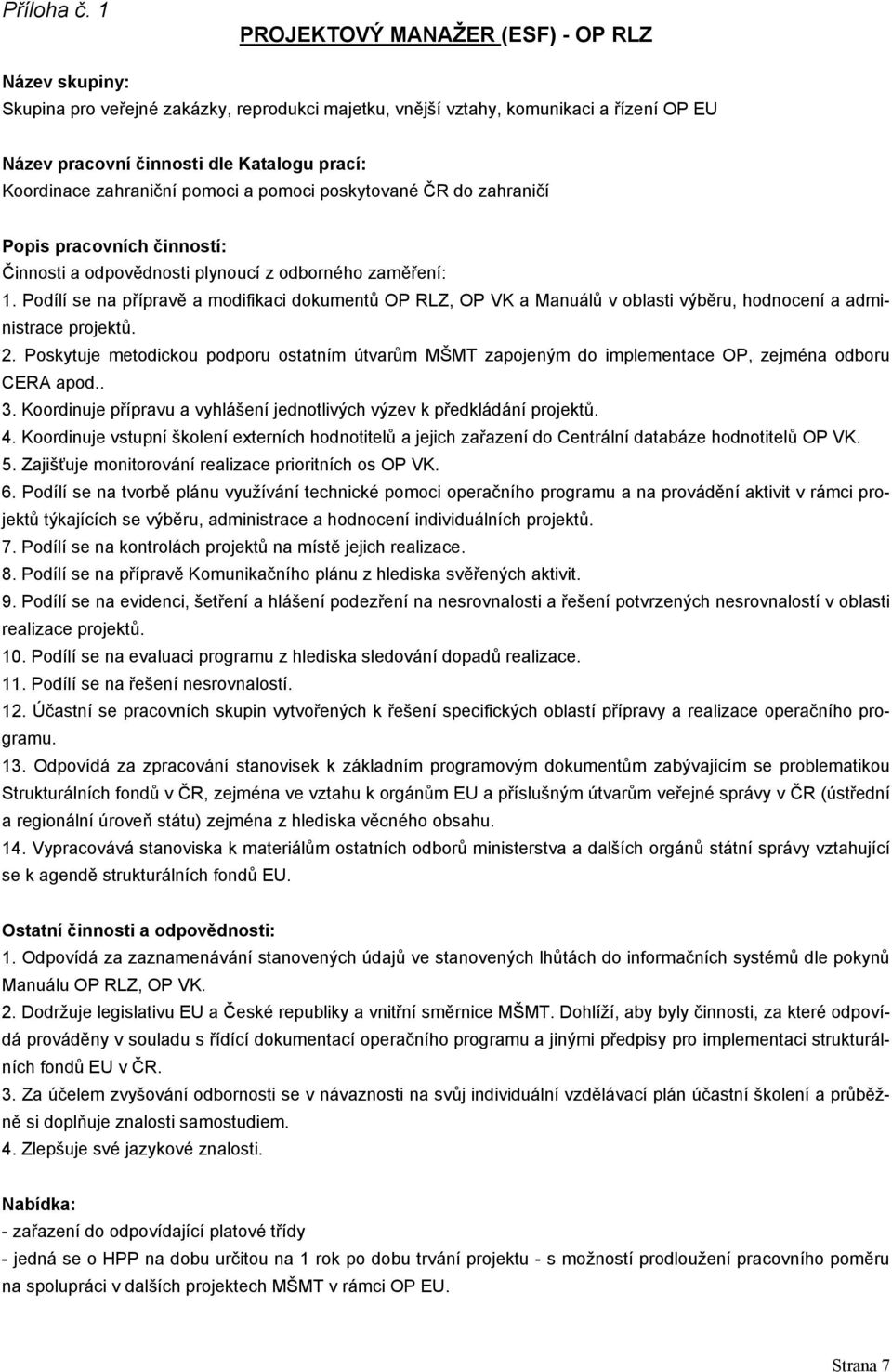 zahraniční pomoci a pomoci poskytované ČR do zahraničí Popis pracovních činností: Činnosti a odpovědnosti plynoucí z odborného zaměření: 1.