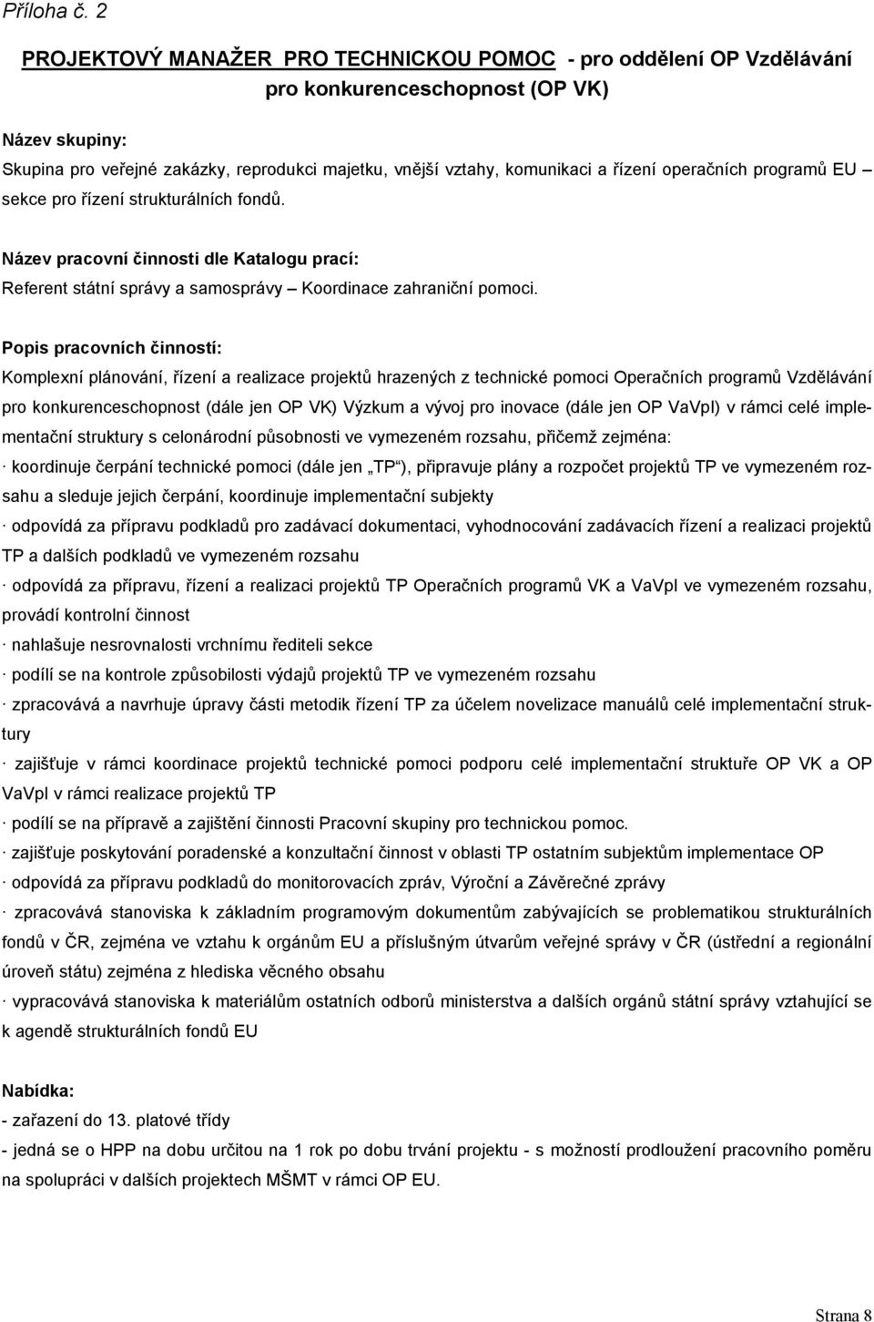 řízení operačních programů EU sekce pro řízení strukturálních fondů. Název pracovní činnosti dle Katalogu prací: Referent státní správy a samosprávy Koordinace zahraniční pomoci.