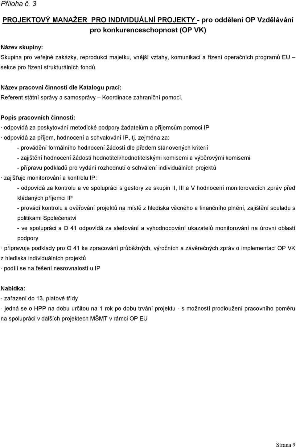 řízení operačních programů EU sekce pro řízení strukturálních fondů. Název pracovní činnosti dle Katalogu prací: Referent státní správy a samosprávy Koordinace zahraniční pomoci.