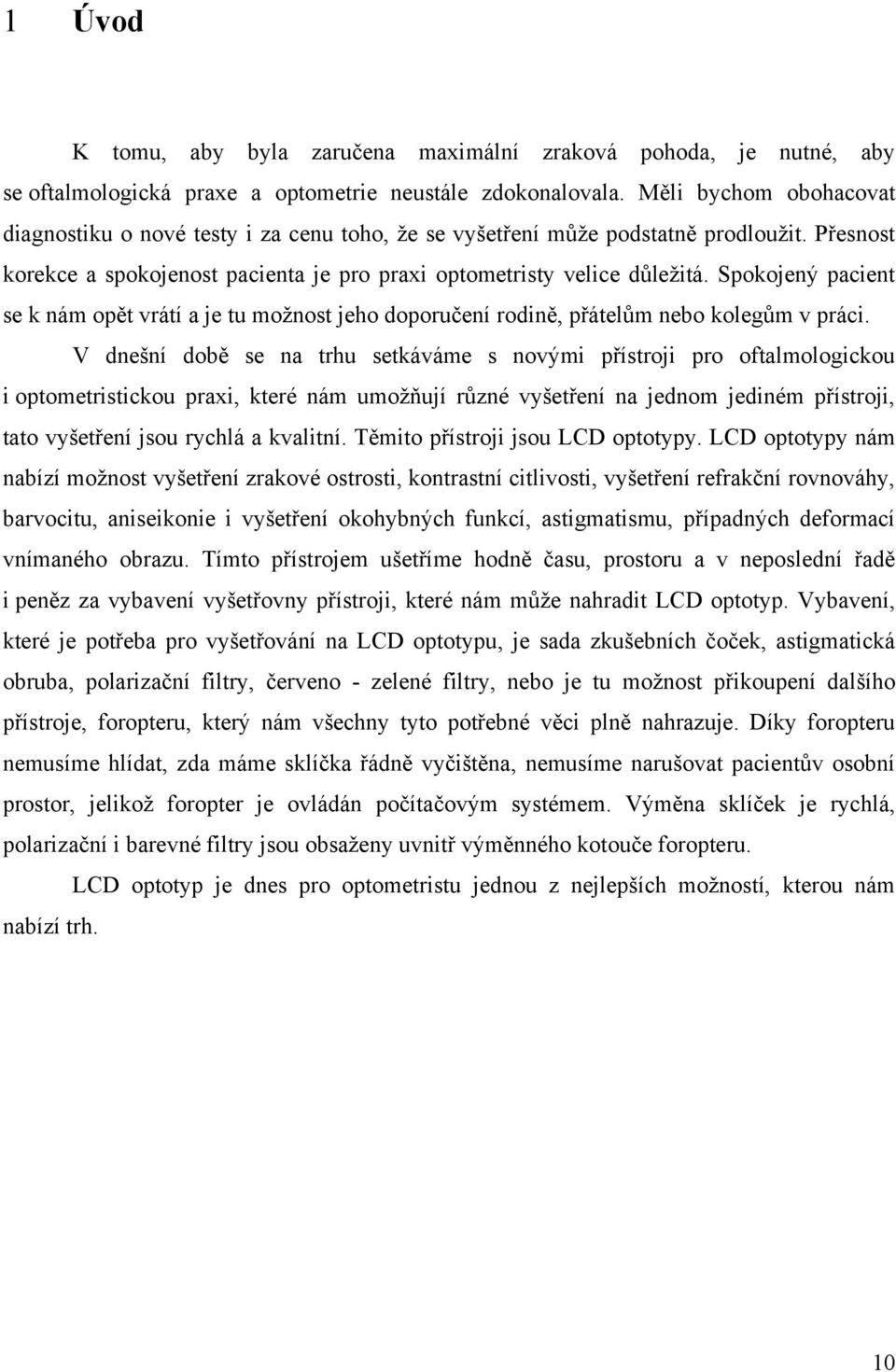 Spokojený pacient se k nám opět vrátí a je tu moţnost jeho doporučení rodině, přátelům nebo kolegům v práci.