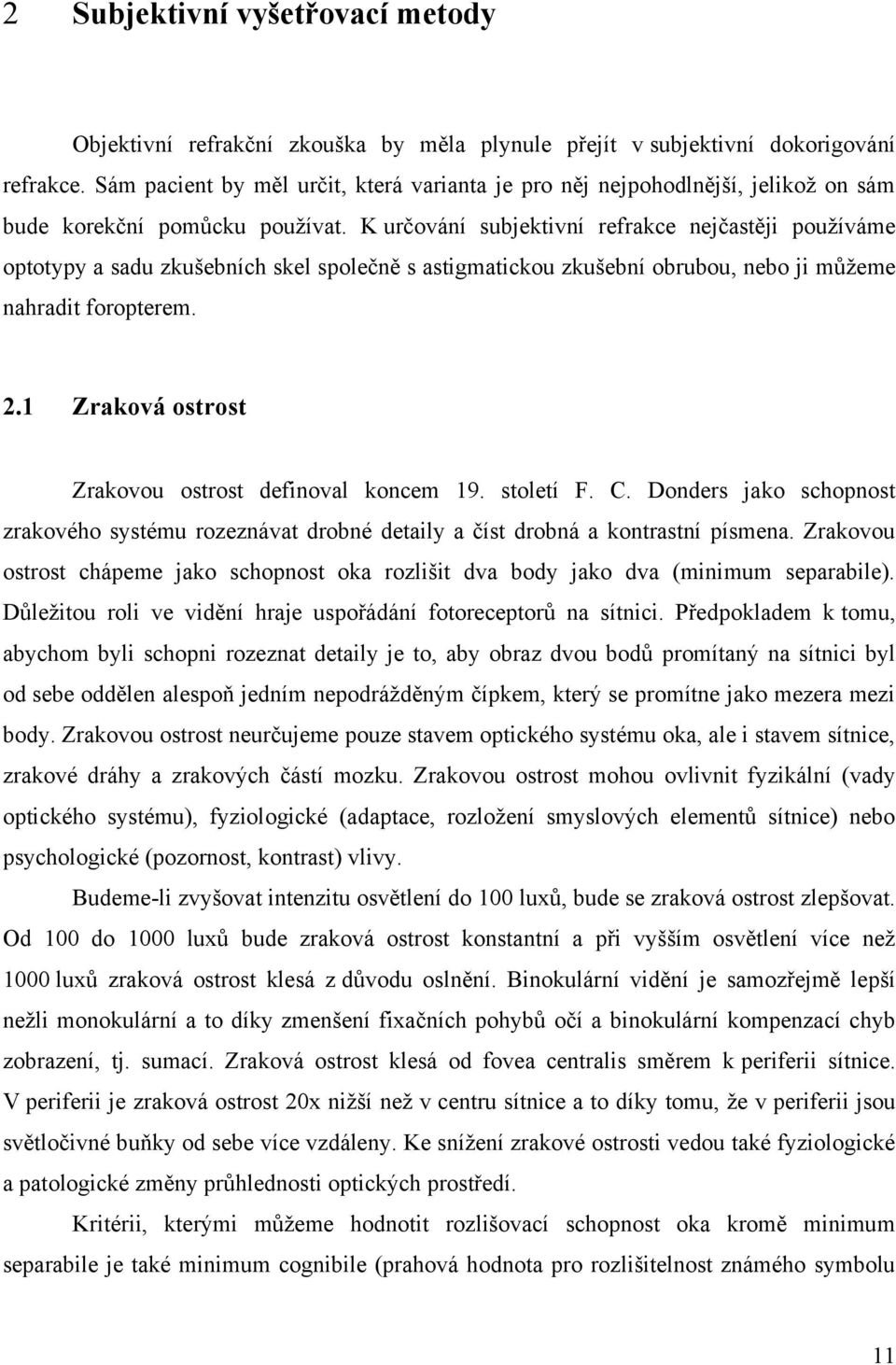 K určování subjektivní refrakce nejčastěji pouţíváme optotypy a sadu zkušebních skel společně s astigmatickou zkušební obrubou, nebo ji můţeme nahradit foropterem. 2.