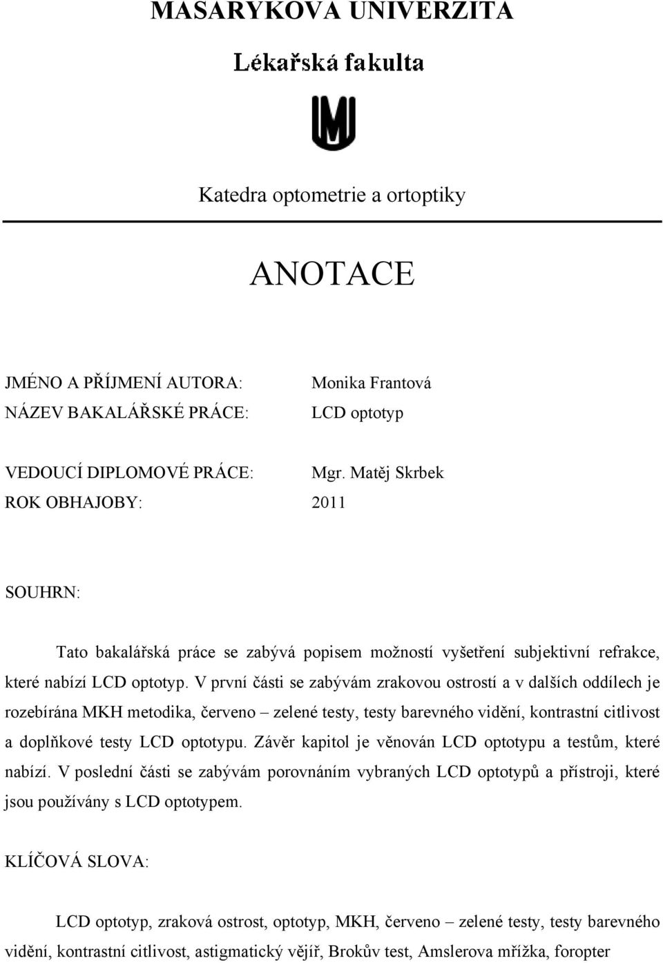 V první části se zabývám zrakovou ostrostí a v dalších oddílech je rozebírána MKH metodika, červeno zelené testy, testy barevného vidění, kontrastní citlivost a doplňkové testy LCD optotypu.