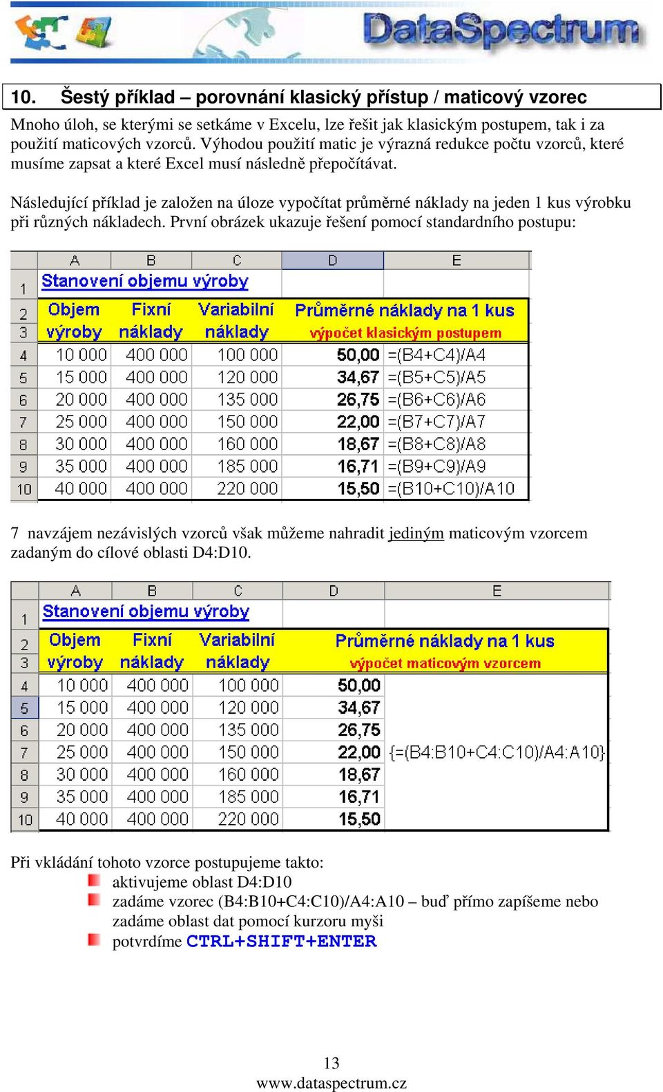 Následující příklad je založen na úloze vypočítat průměrné náklady na jeden 1 kus výrobku při různých nákladech.