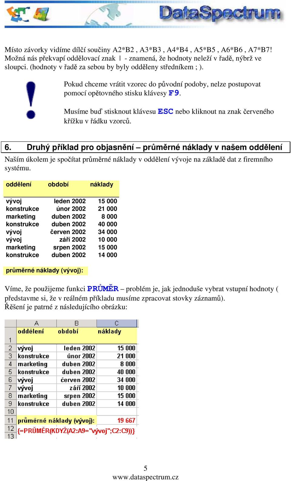 Musíme buď stisknout klávesu ESC nebo kliknout na znak červeného křížku v řádku vzorců. 6.