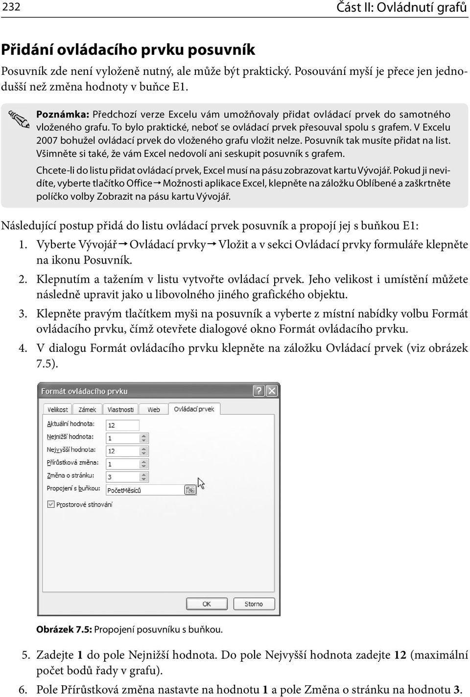 V Excelu 2007 bohužel ovládací prvek do vloženého grafu vložit nelze. Posuvník tak musíte přidat na list. Všimněte si také, že vám Excel nedovolí ani seskupit posuvník s grafem.