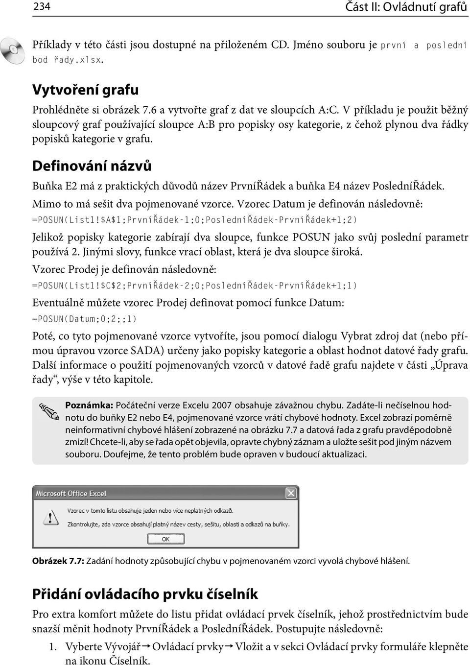 Definování názvů Buňka E2 má z praktických důvodů název PrvníŘádek a buňka E4 název PosledníŘádek. Mimo to má sešit dva pojmenované vzorce. Vzorec Datum je definován následovně: =POSUN(List1!