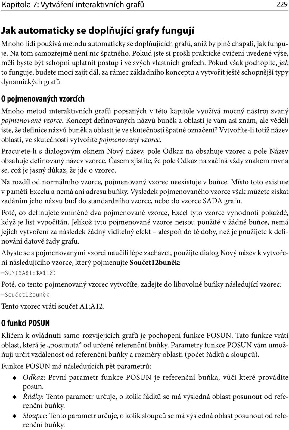 Pokud však pochopíte, jak to funguje, budete moci zajít dál, za rámec základního konceptu a vytvořit ještě schopnější typy dynamických grafů.