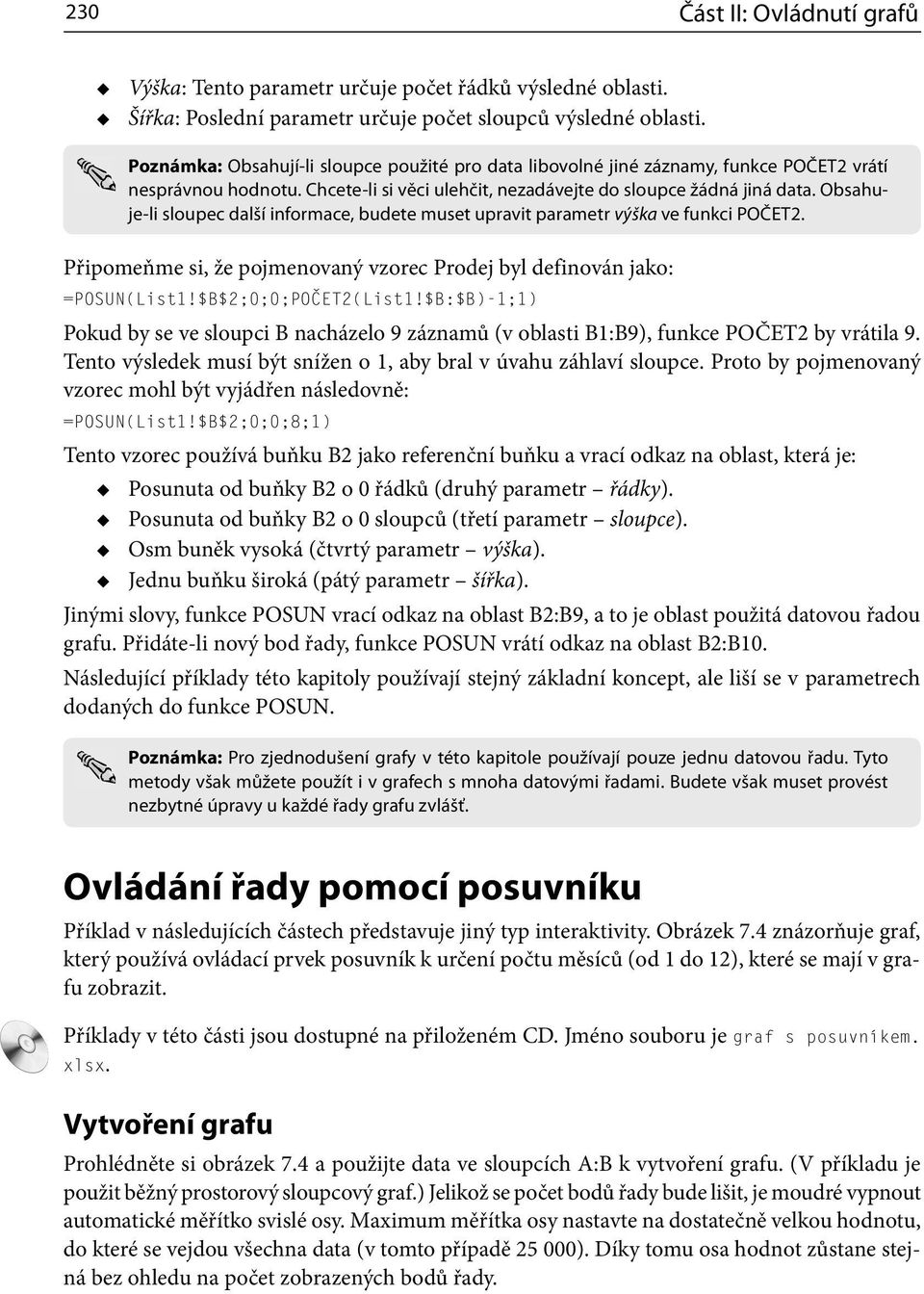 Obsahuje-li sloupec další informace, budete muset upravit parametr výška ve funkci POČET2. Připomeňme si, že pojmenovaný vzorec Prodej byl definován jako: =POSUN(List1!$B$2;0;0;POČET2(List1!