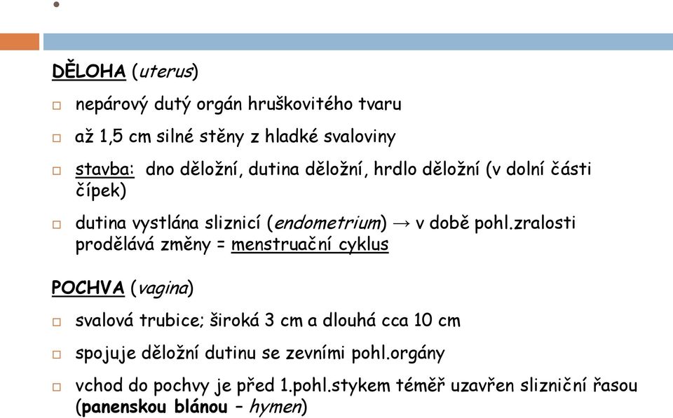 zralosti prodělává změny = menstruační cyklus POCHVA (vagina) svalová trubice; široká 3 cm a dlouhá cca 10 cm spojuje